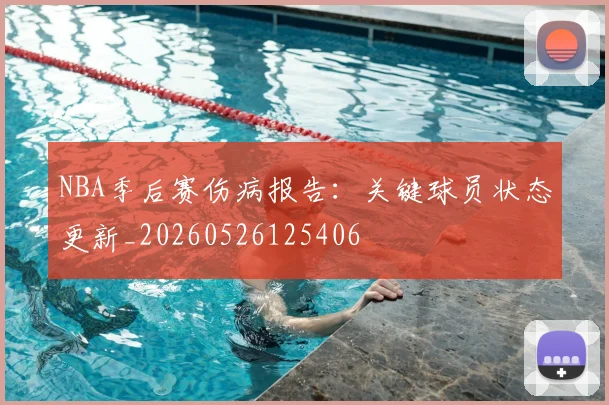 NBA季后赛伤病报告：关键球员状态更新_20260526125406
