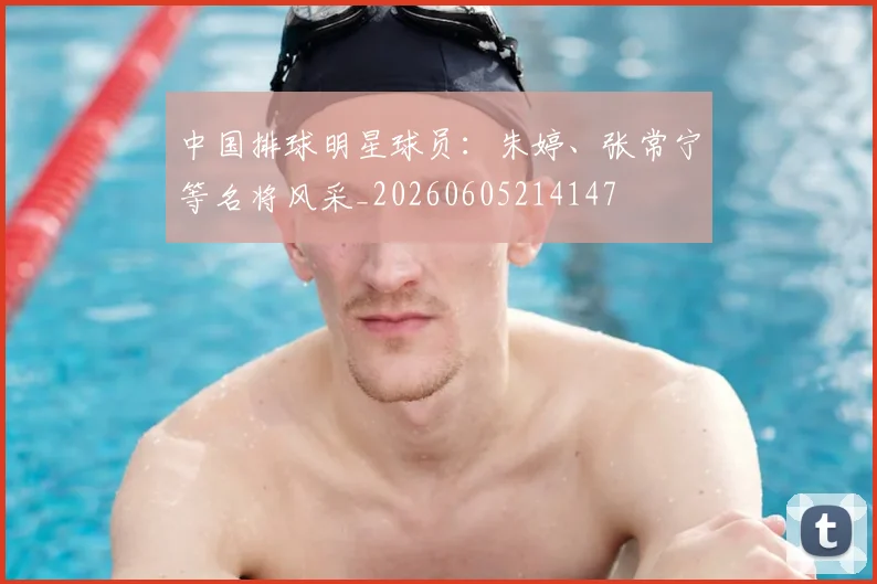 中国排球明星球员：朱婷、张常宁等名将风采_20260605214147