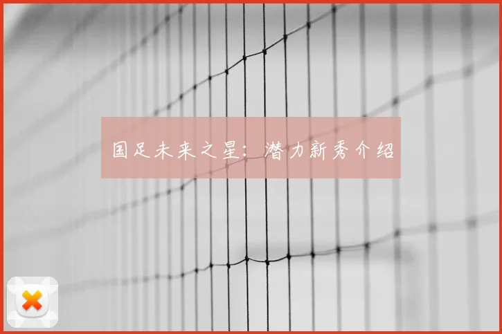 国足未来之星：潜力新秀介绍